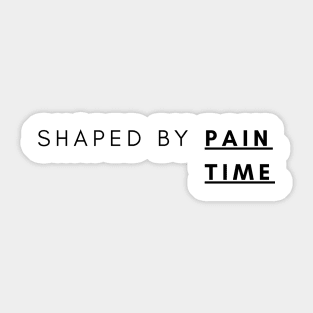 shaped by pain and time Sticker